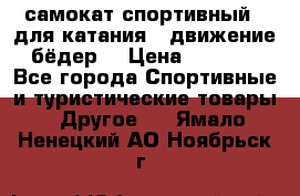 самокат спортивный , для катания , движение бёдер  › Цена ­ 2 000 - Все города Спортивные и туристические товары » Другое   . Ямало-Ненецкий АО,Ноябрьск г.